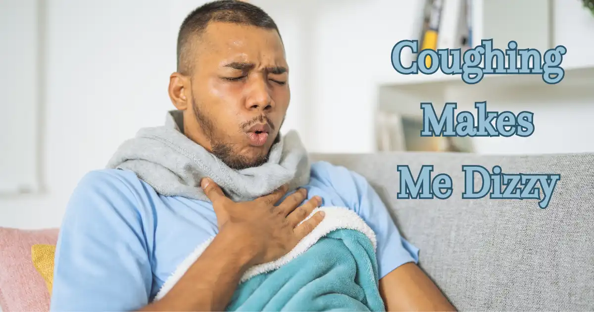 Coughing Makes Me Dizzy (Uncover 8 Possible Reasons)